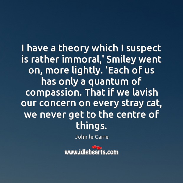 I have a theory which I suspect is rather immoral,’ Smiley John le Carre Picture Quote