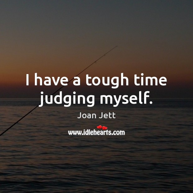 I have a tough time judging myself. Image