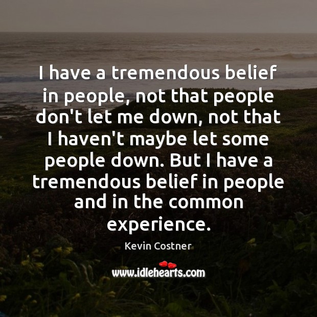 I have a tremendous belief in people, not that people don’t let Image