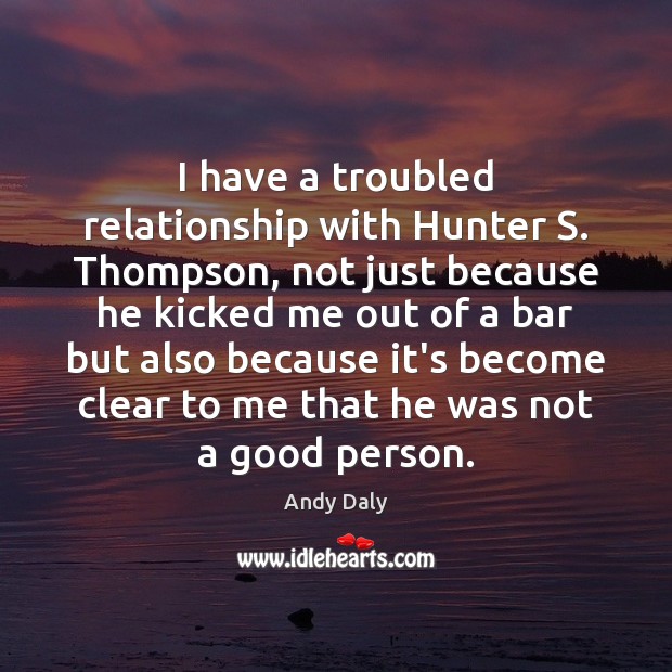 I have a troubled relationship with Hunter S. Thompson, not just because Andy Daly Picture Quote