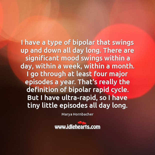 I have a type of bipolar that swings up and down all Marya Hornbacher Picture Quote