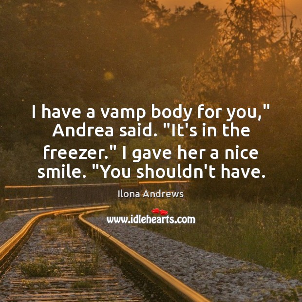 I have a vamp body for you,” Andrea said. “It’s in the Ilona Andrews Picture Quote