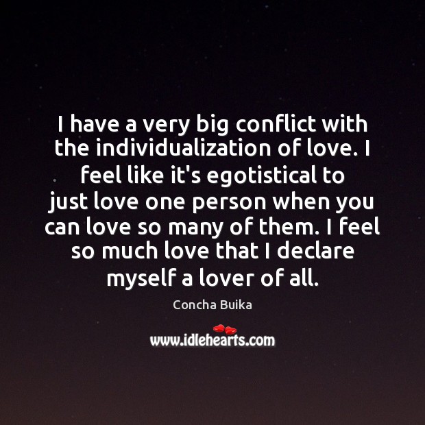 I have a very big conflict with the individualization of love. I Concha Buika Picture Quote