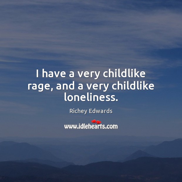I have a very childlike rage, and a very childlike loneliness. Richey Edwards Picture Quote