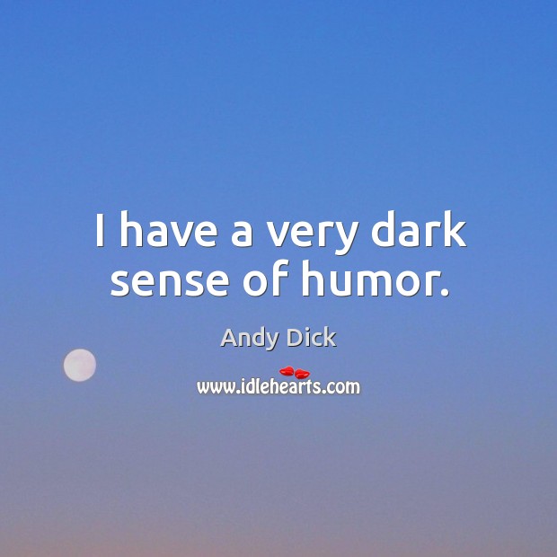 I have a very dark sense of humor. Andy Dick Picture Quote