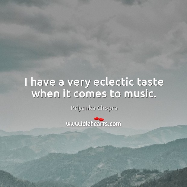 I have a very eclectic taste when it comes to music. Image