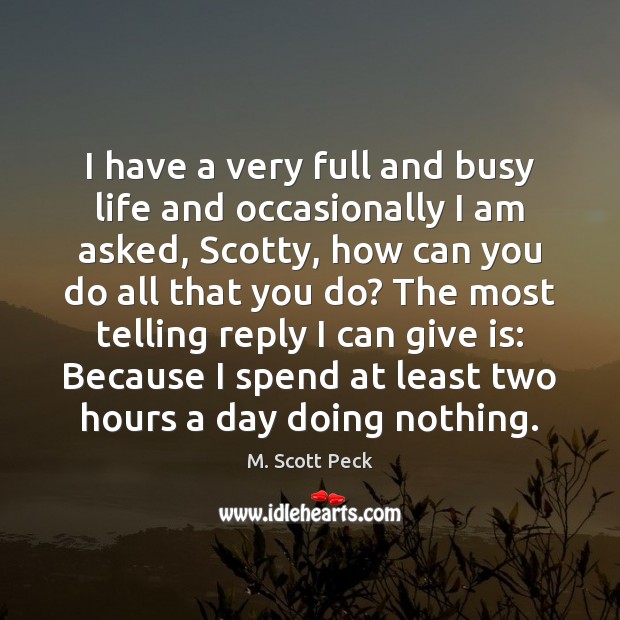 I have a very full and busy life and occasionally I am M. Scott Peck Picture Quote