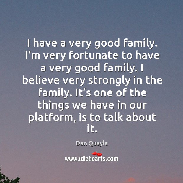 I have a very good family. I’m very fortunate to have a very good family. Image