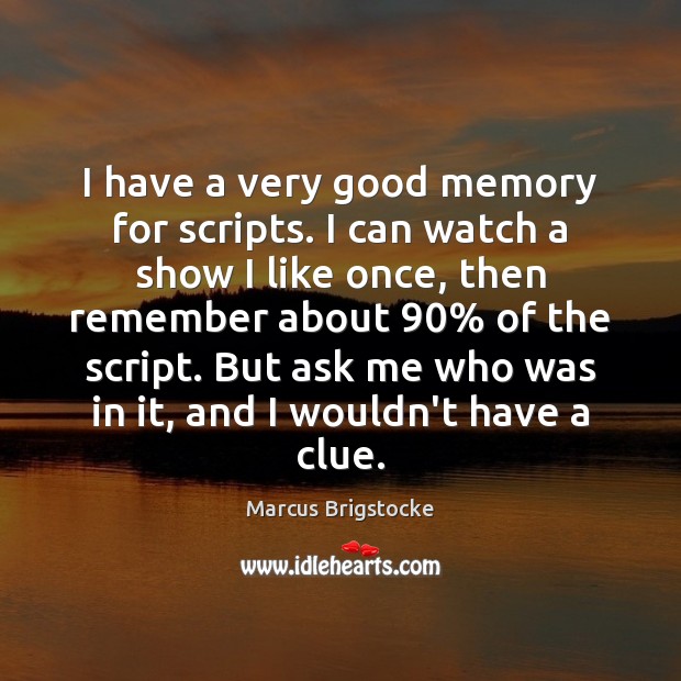 I have a very good memory for scripts. I can watch a Marcus Brigstocke Picture Quote