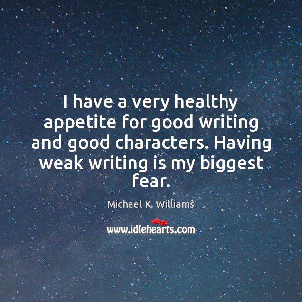 I have a very healthy appetite for good writing and good characters. Michael K. Williams Picture Quote