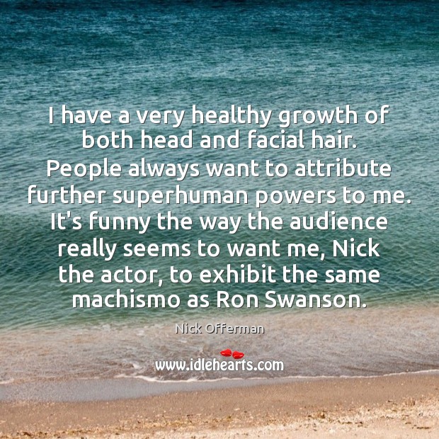 I have a very healthy growth of both head and facial hair. Nick Offerman Picture Quote