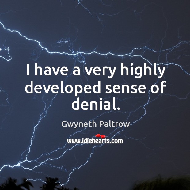 I have a very highly developed sense of denial. Gwyneth Paltrow Picture Quote