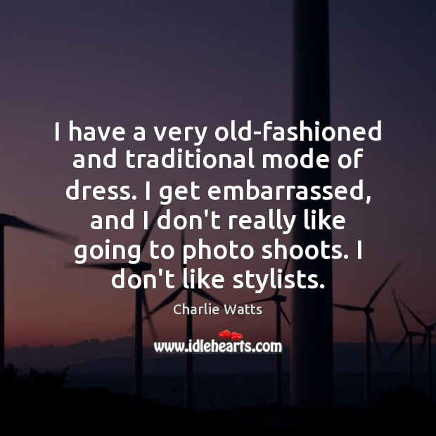 I have a very old-fashioned and traditional mode of dress. I get Charlie Watts Picture Quote