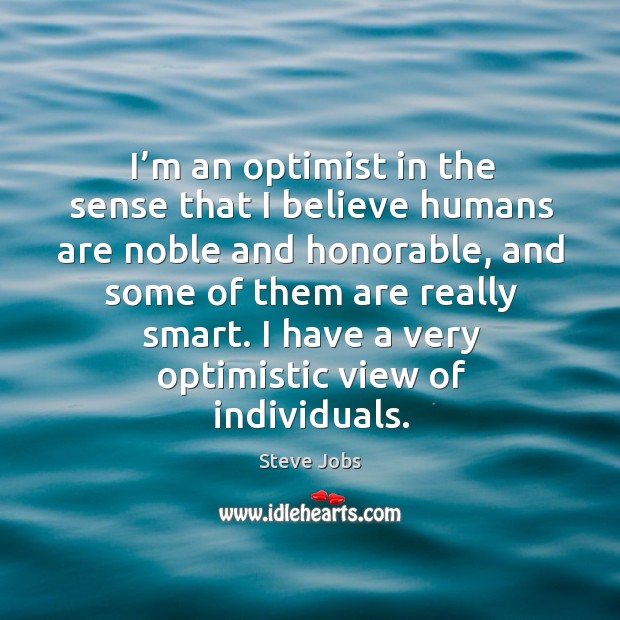 I have a very optimistic view of individuals. Image