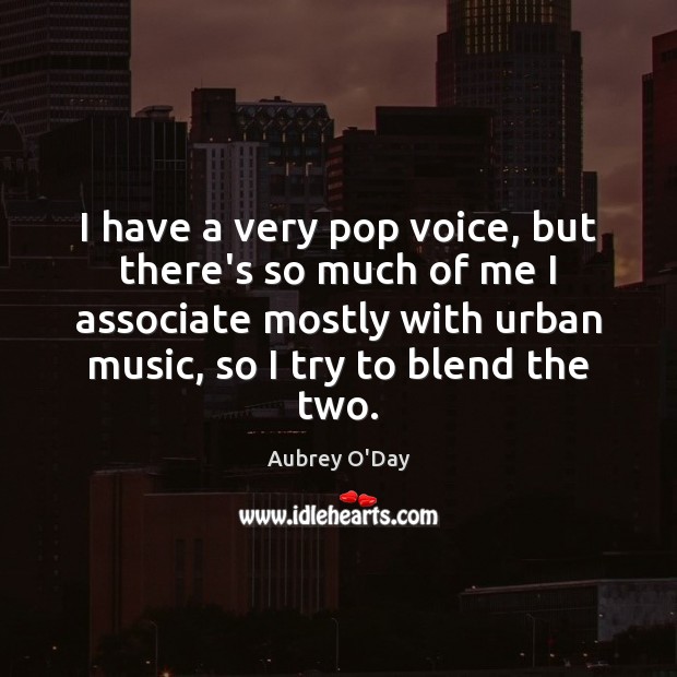 I have a very pop voice, but there’s so much of me Aubrey O’Day Picture Quote