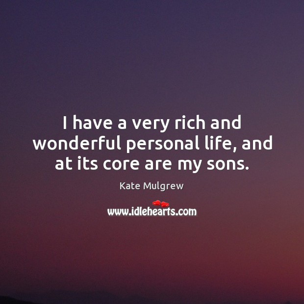 I have a very rich and wonderful personal life, and at its core are my sons. Kate Mulgrew Picture Quote