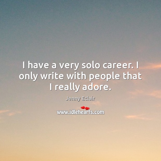 I have a very solo career. I only write with people that I really adore. Jenny Eclair Picture Quote