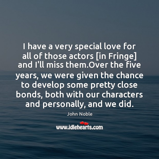 I have a very special love for all of those actors [in John Noble Picture Quote