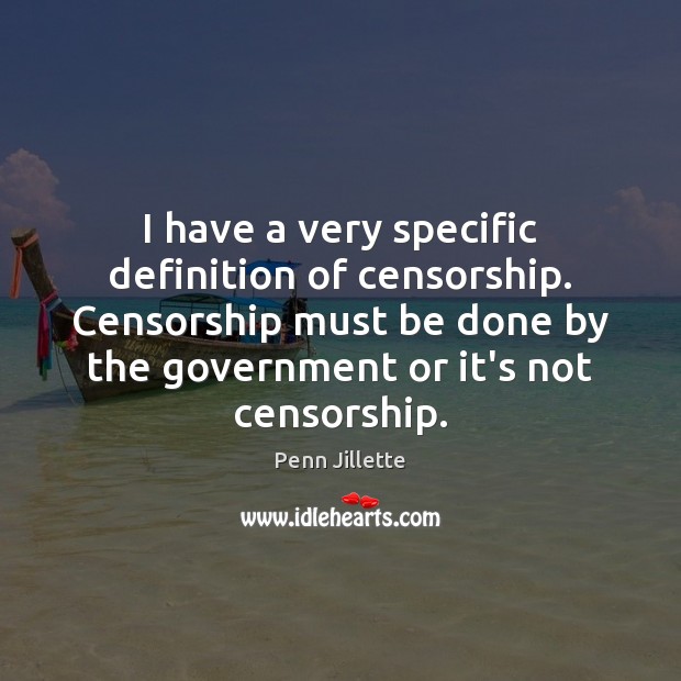 I have a very specific definition of censorship. Censorship must be done Penn Jillette Picture Quote