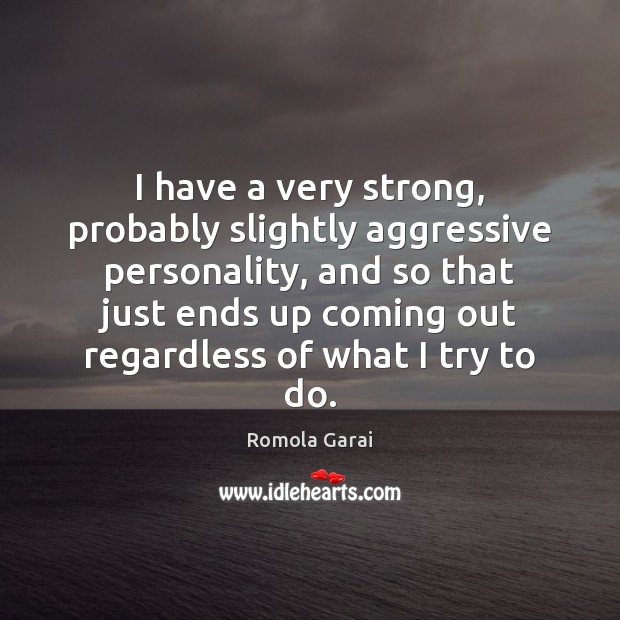 I have a very strong, probably slightly aggressive personality, and so that Romola Garai Picture Quote