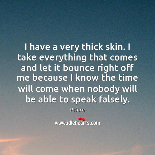 I have a very thick skin. I take everything that comes and Image
