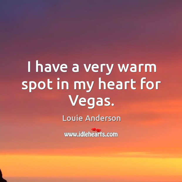 I have a very warm spot in my heart for vegas. Louie Anderson Picture Quote