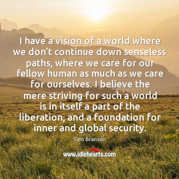 I have a vision of a world where we don’t continue down Sam Branson Picture Quote