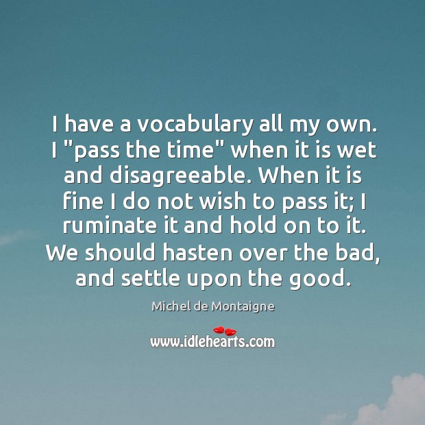 I have a vocabulary all my own. I “pass the time” when Michel de Montaigne Picture Quote