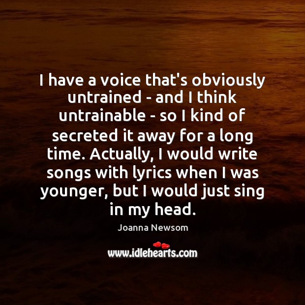 I have a voice that’s obviously untrained – and I think untrainable Joanna Newsom Picture Quote