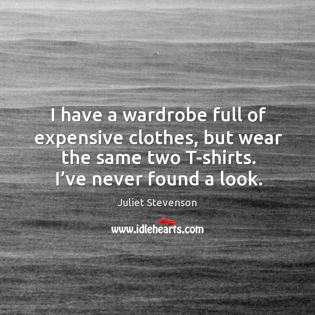 I have a wardrobe full of expensive clothes, but wear the same two t-shirts. I’ve never found a look. Image