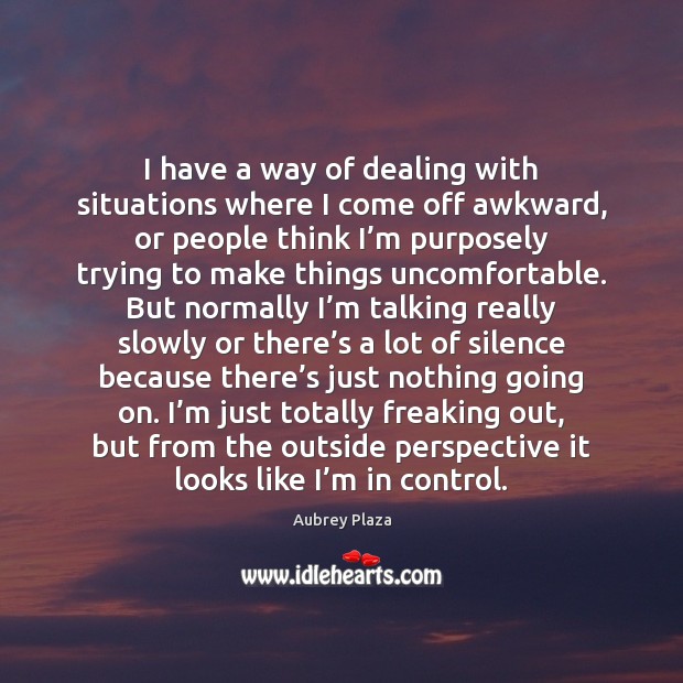 I have a way of dealing with situations where I come off Aubrey Plaza Picture Quote