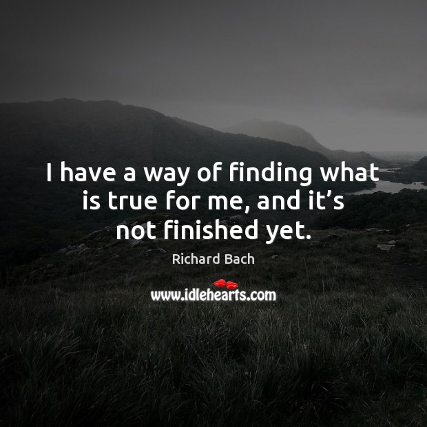 I have a way of finding what is true for me, and it’s not finished yet. Image