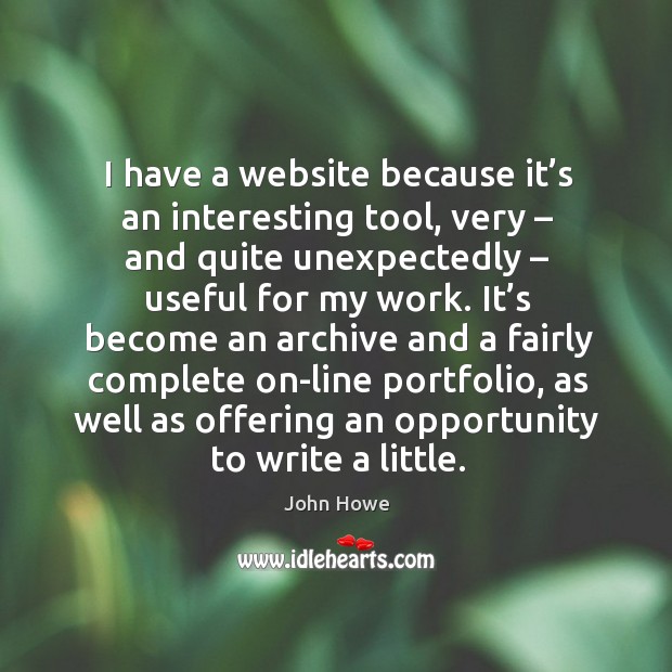 I have a website because it’s an interesting tool, very – and quite unexpectedly – useful for my work. John Howe Picture Quote