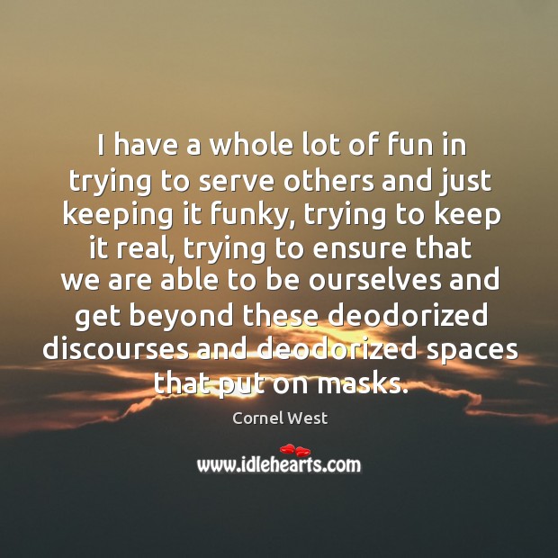 I have a whole lot of fun in trying to serve others Cornel West Picture Quote