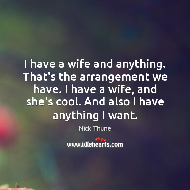I have a wife and anything. That’s the arrangement we have. I Nick Thune Picture Quote