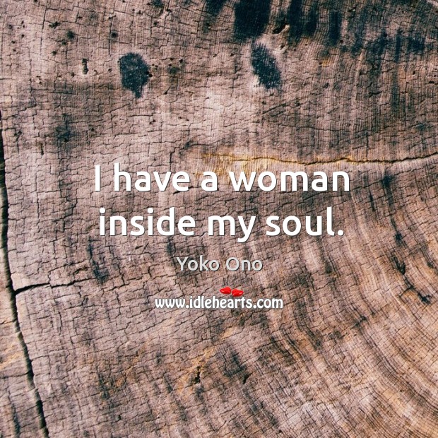 I have a woman inside my soul. Image
