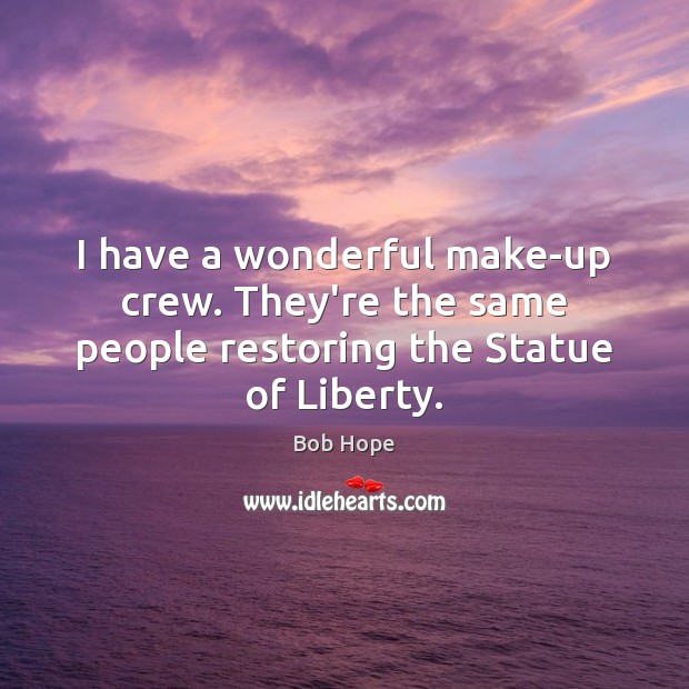 I have a wonderful make-up crew. They’re the same people restoring the Statue of Liberty. Image