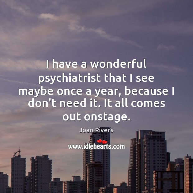 I have a wonderful psychiatrist that I see maybe once a year, Joan Rivers Picture Quote