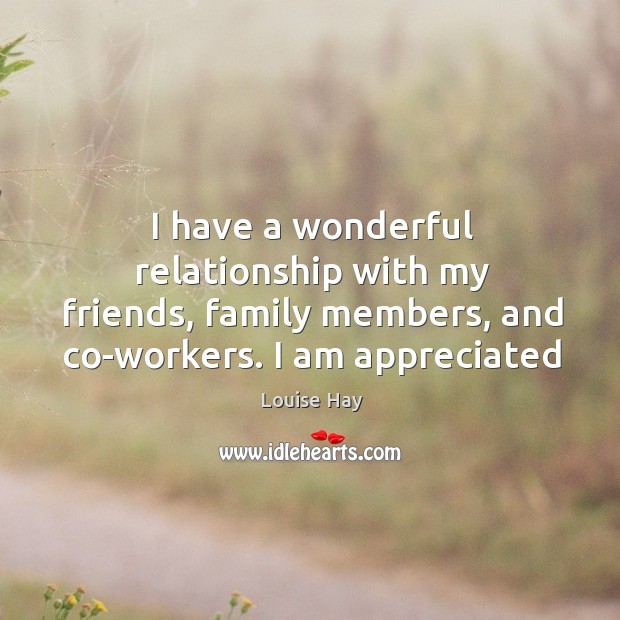 I have a wonderful relationship with my friends, family members, and co-workers. Louise Hay Picture Quote