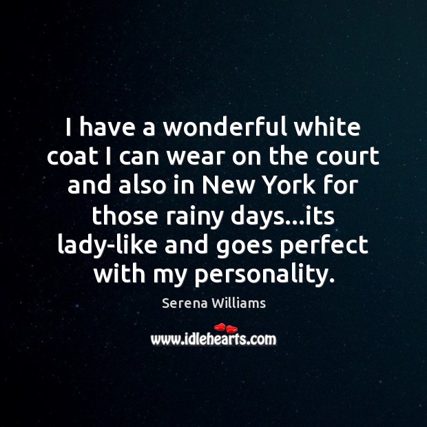 I have a wonderful white coat I can wear on the court Serena Williams Picture Quote