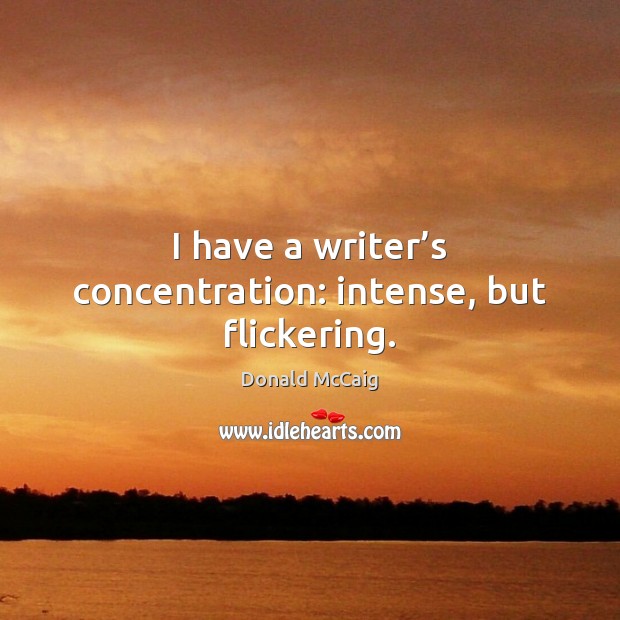 I have a writer’s concentration: intense, but flickering. Donald McCaig Picture Quote