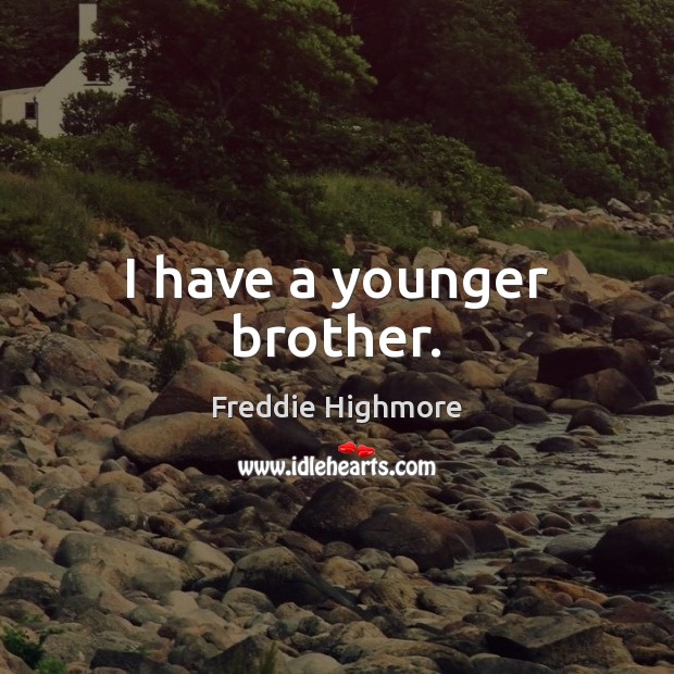 I have a younger brother. Freddie Highmore Picture Quote