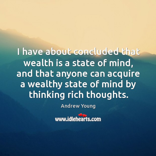 I have about concluded that wealth is a state of mind Image