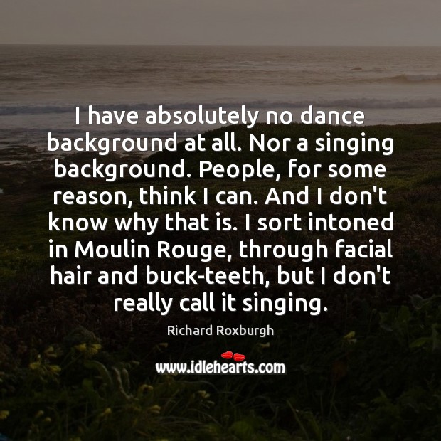 I have absolutely no dance background at all. Nor a singing background. Image