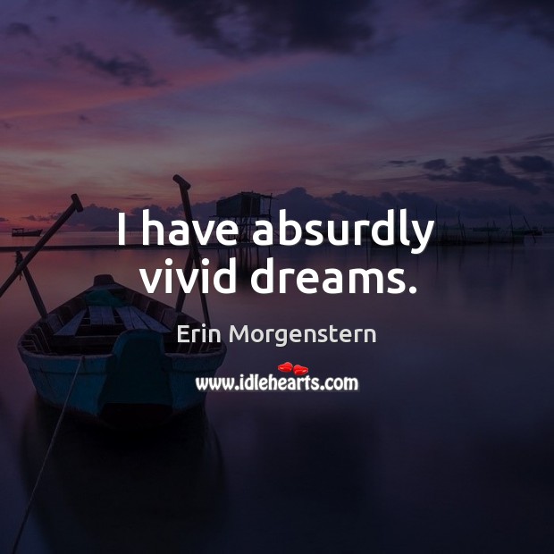 I have absurdly vivid dreams. Erin Morgenstern Picture Quote