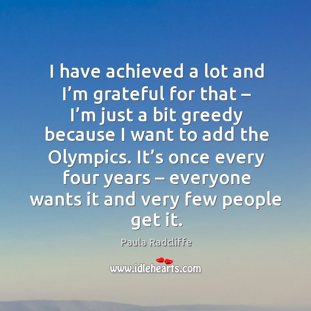 I have achieved a lot and I’m grateful for that – I’m just a bit greedy because Image
