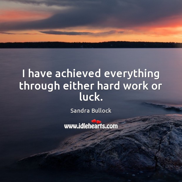 I have achieved everything through either hard work or luck. Image
