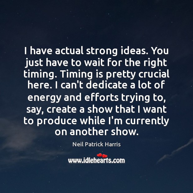 I have actual strong ideas. You just have to wait for the Neil Patrick Harris Picture Quote