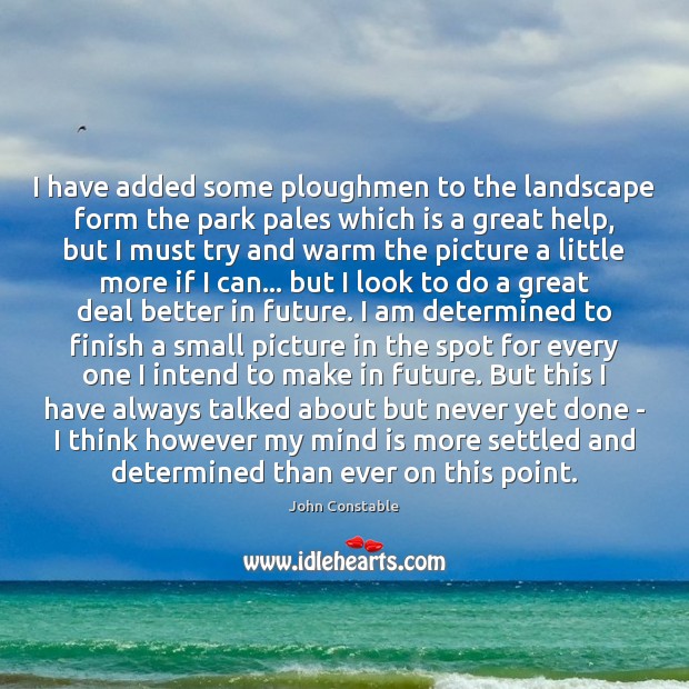 I have added some ploughmen to the landscape form the park pales John Constable Picture Quote