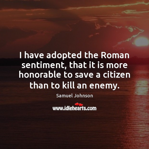 I have adopted the Roman sentiment, that it is more honorable to Image